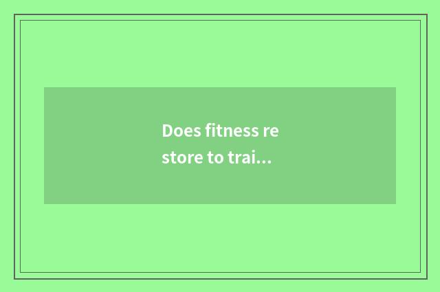 Does fitness restore to train a plan?
