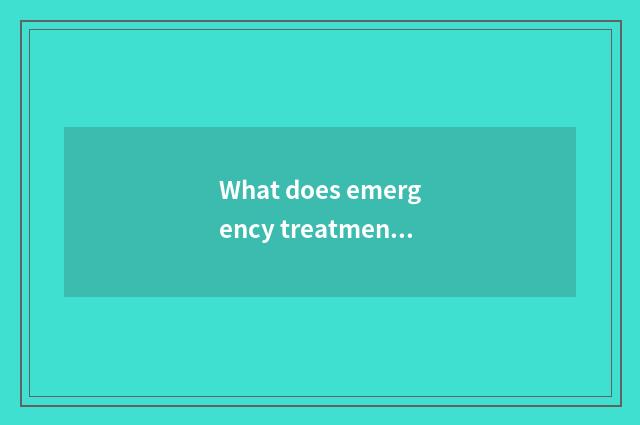 What does emergency treatment common sense have?