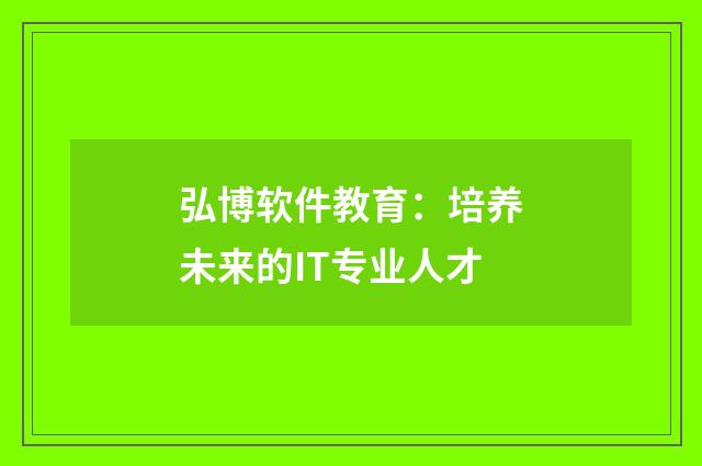 弘博软件教育：培养未来的IT专业人才