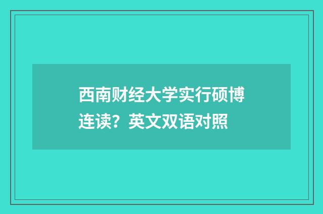 西南财经大学实行硕博连读？英文双语对照