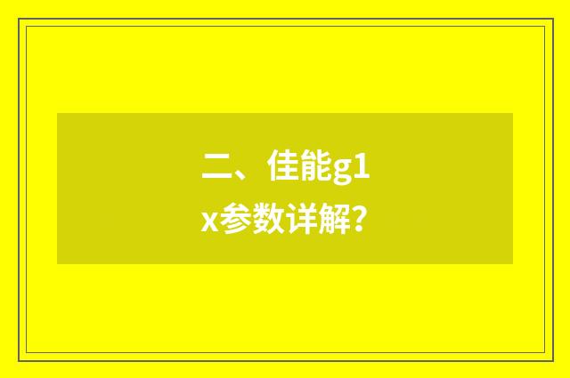 二、佳能g1x参数详解？