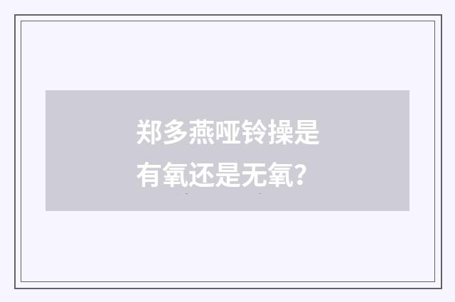 郑多燕哑铃操是有氧还是无氧？