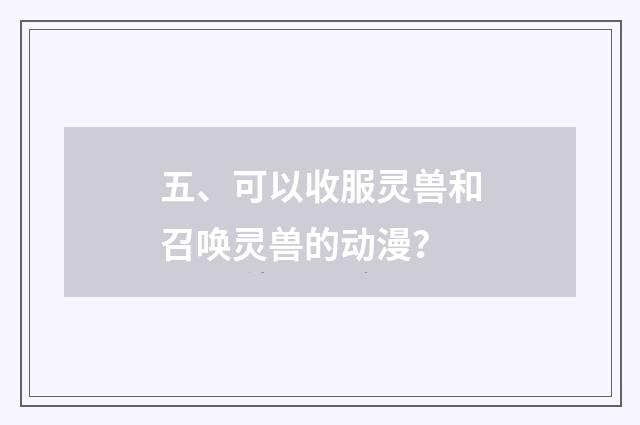 五、可以收服灵兽和召唤灵兽的动漫？