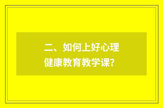 二、如何上好心理健康教育教学课？