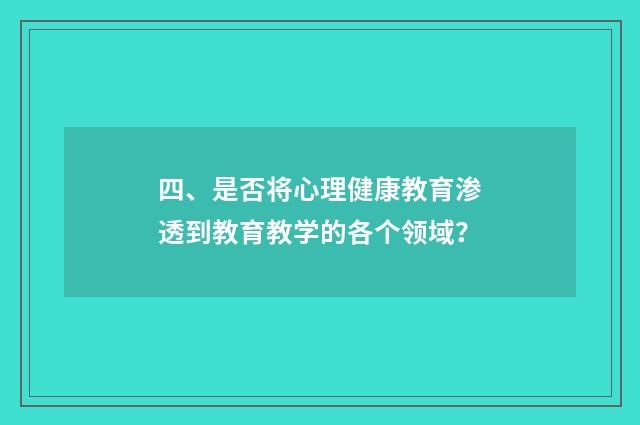 四、是否将心理健康教育渗透到教育教学的各个领域？