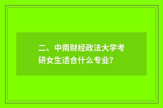 二、中南财经政法大学考研女生适合什么专业？