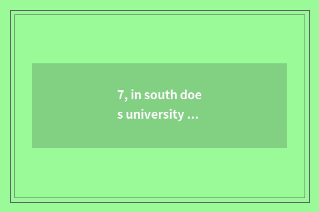 7, in south does university of politics and law of finance and economics have ps