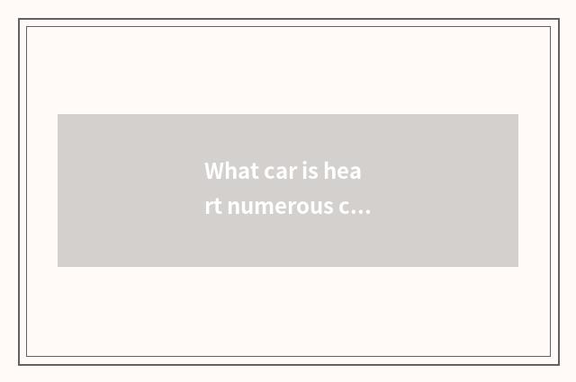 What car is heart numerous car?