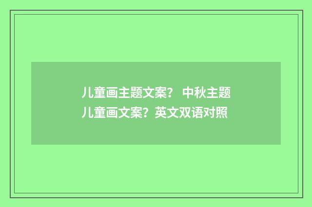 儿童画主题文案? 中秋主题儿童画文案?英文双语对照