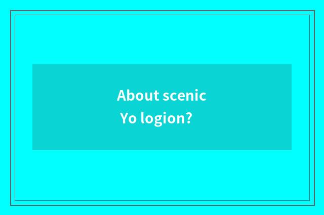 About scenic Yo logion?
