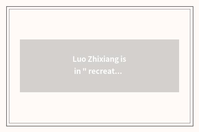 Luo Zhixiang is in 
