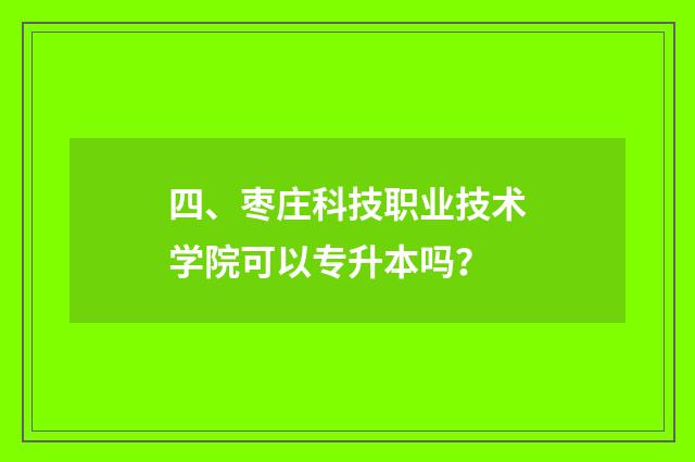 四、枣庄科技职业技术学院可以专升本吗?