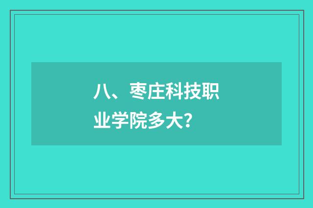 八、枣庄科技职业学院多大？