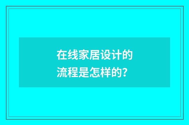 在线家居设计的流程是怎样的？