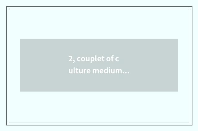 2, couplet of culture medium company?