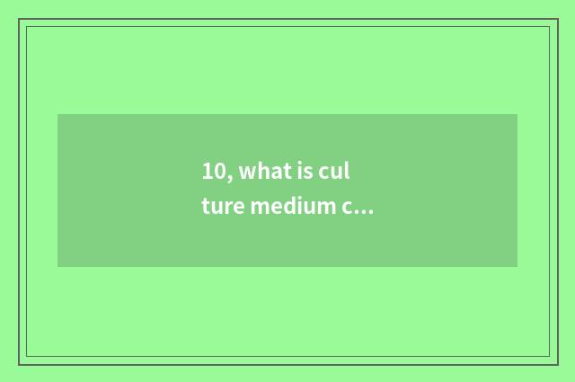 10, what is culture medium company?