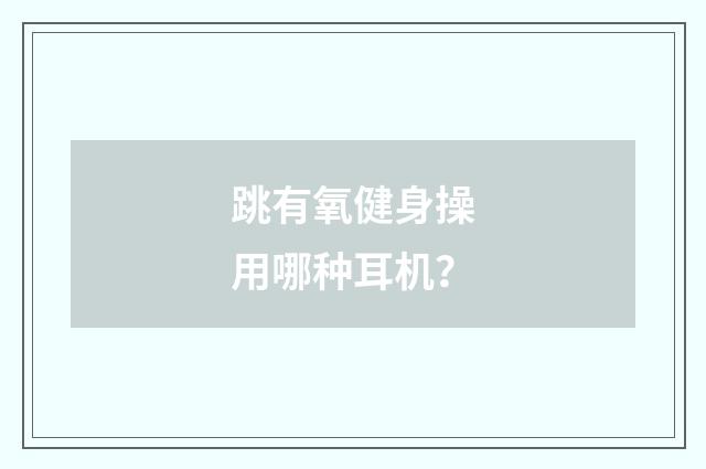 跳有氧健身操用哪种耳机？
