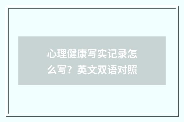 心理健康写实记录怎么写？英文双语对照