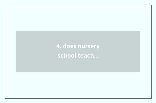4, does nursery school teach grind how does mobile record begin education of che