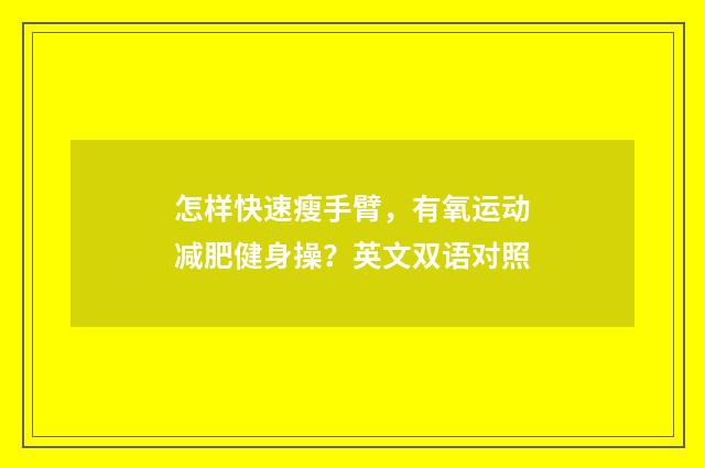 怎样快速瘦手臂，有氧运动减肥健身操？英文双语对照