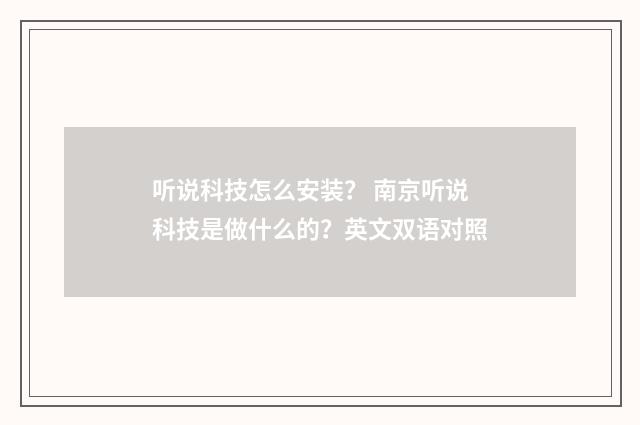 听说科技怎么安装？ 南京听说科技是做什么的？英文双语对照