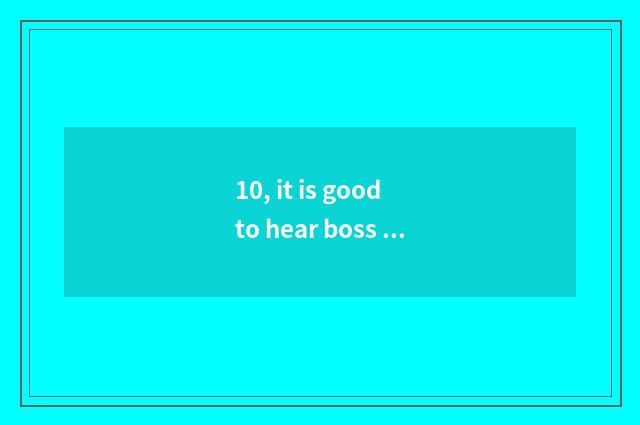 10, it is good to hear boss of company of 9 science and technologies is special 