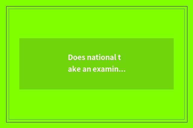 Does national take an examination ofing measure commonsensible problem all right