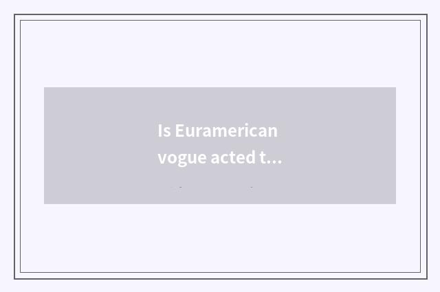 Is Euramerican vogue acted the role of what to taste a brand to have?