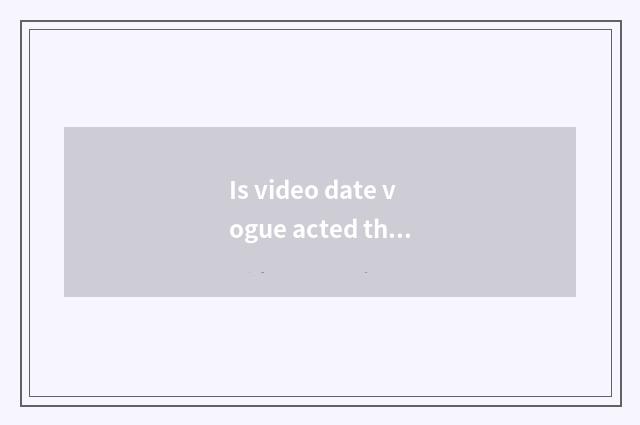Is video date vogue acted the role of article how enlightened?