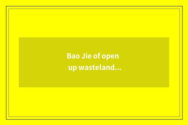 Bao Jie of open up wasteland and lunar elder brother's wife which tired?