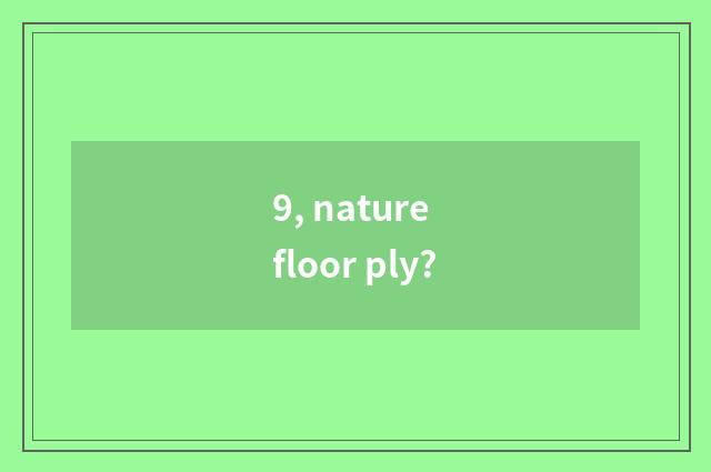 9, nature floor ply?