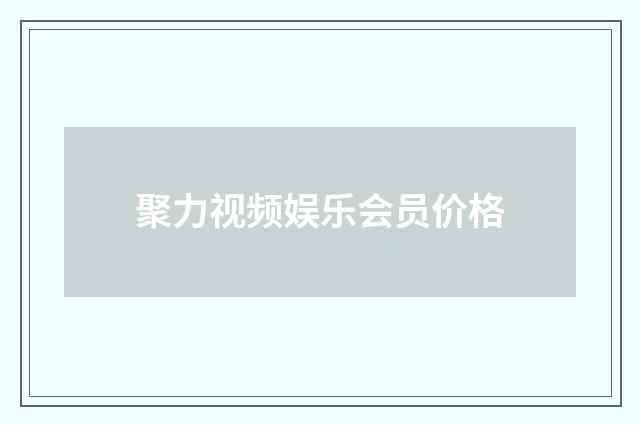 聚力视频娱乐会员价格