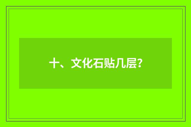 十、文化石贴几层？