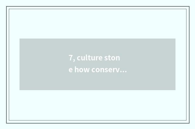 7, culture stone how conserve?