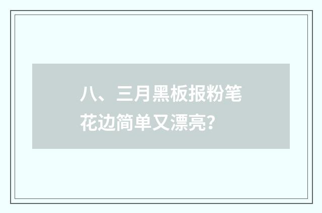 八、三月黑板报粉笔花边简单又漂亮？