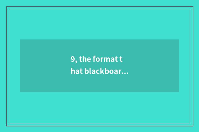 9, the format that blackboard signs up for?