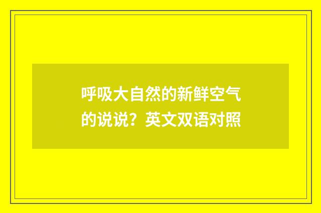 呼吸大自然的新鲜空气的说说？英文双语对照