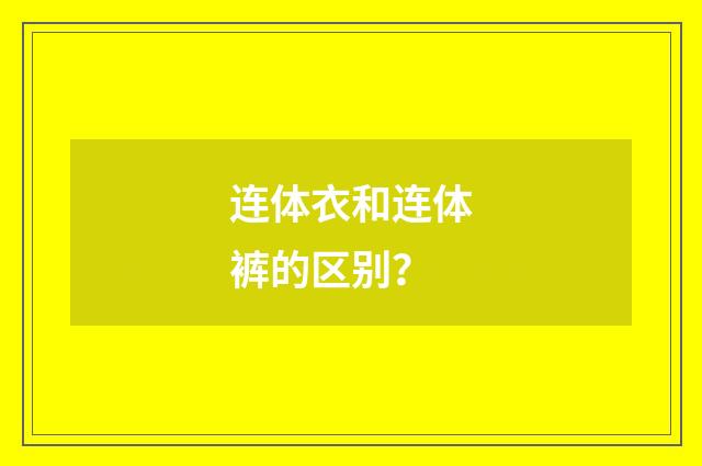 连体衣和连体裤的区别？
