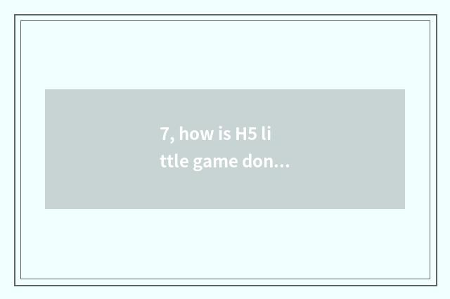 7, how is H5 little game done?