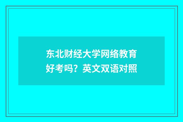 东北财经大学网络教育好考吗？英文双语对照