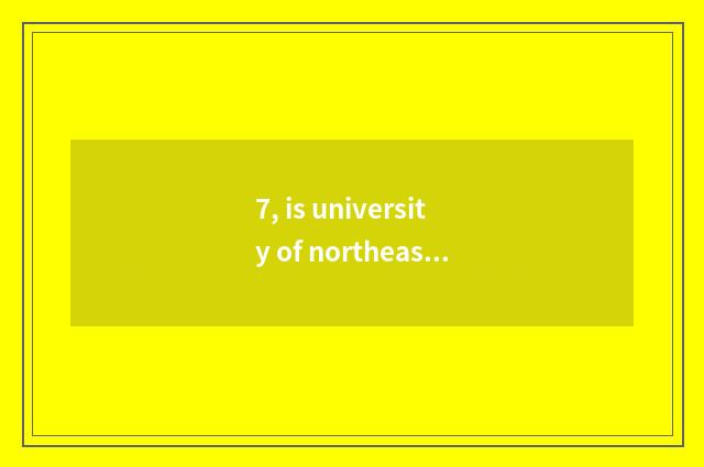 7, is university of northeast finance and economics belonged to?