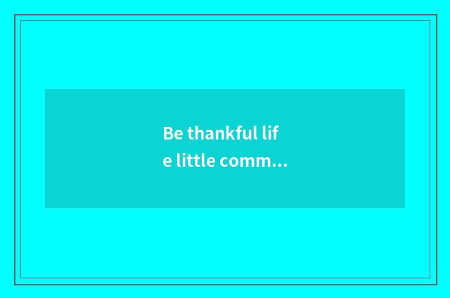 Be thankful life little common sense?