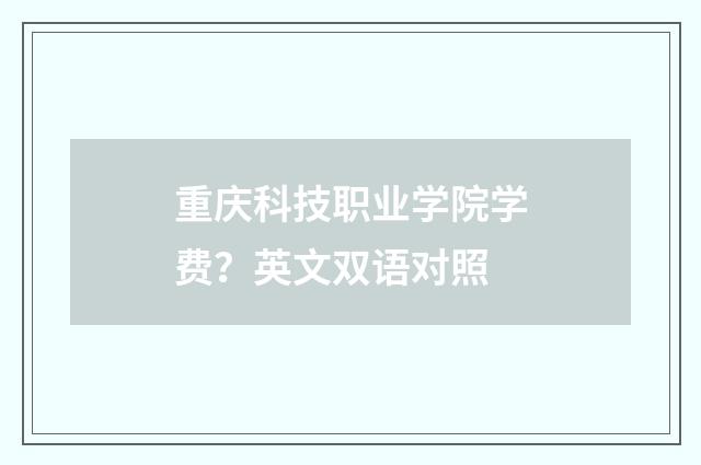 重庆科技职业学院学费？英文双语对照