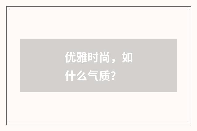 优雅时尚，如什么气质？