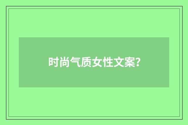 时尚气质女性文案？