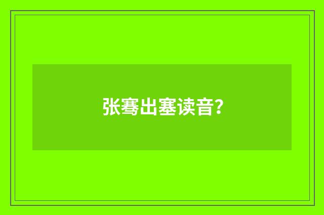 张骞出塞读音？