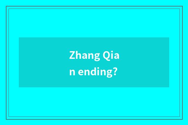 Zhang Qian ending?