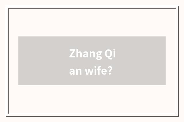 Zhang Qian wife?