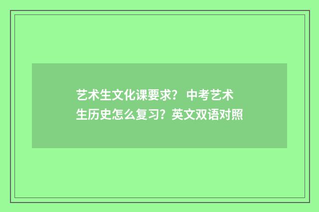 艺术生文化课要求？ 中考艺术生历史怎么复习？英文双语对照