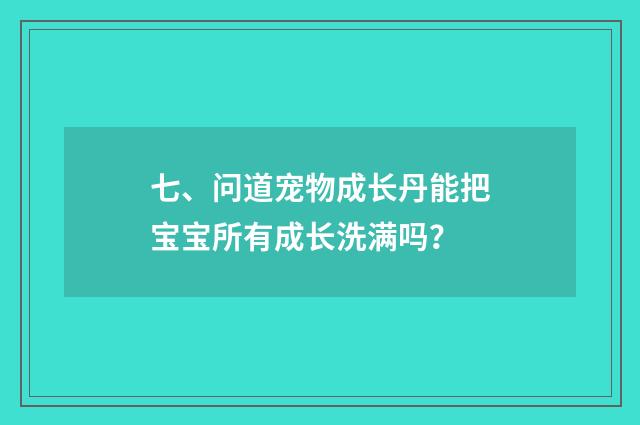 七、问道宠物成长丹能把宝宝所有成长洗满吗？